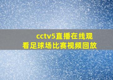 cctv5直播在线观看足球场比赛视频回放