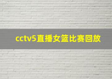 cctv5直播女篮比赛回放