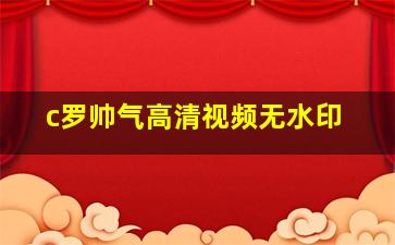 c罗帅气高清视频无水印