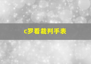 c罗看裁判手表