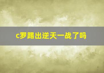 c罗踢出逆天一战了吗