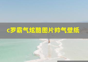 c罗霸气炫酷图片帅气壁纸