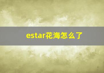 estar花海怎么了