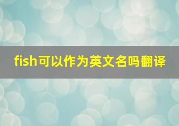 fish可以作为英文名吗翻译