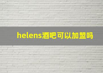 helens酒吧可以加盟吗