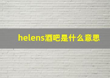 helens酒吧是什么意思