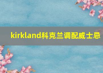 kirkland科克兰调配威士忌