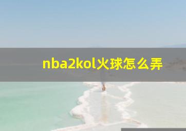 nba2kol火球怎么弄