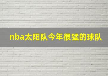 nba太阳队今年很猛的球队