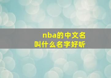 nba的中文名叫什么名字好听