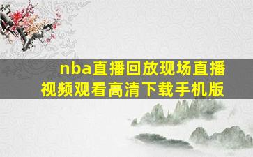 nba直播回放现场直播视频观看高清下载手机版