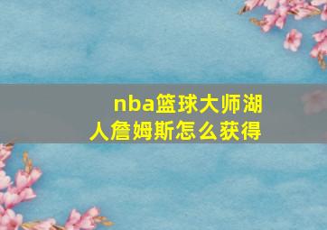 nba篮球大师湖人詹姆斯怎么获得