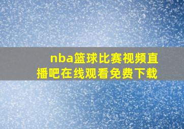 nba篮球比赛视频直播吧在线观看免费下载