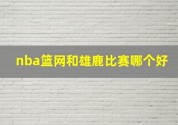 nba篮网和雄鹿比赛哪个好