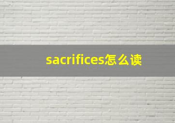 sacrifices怎么读