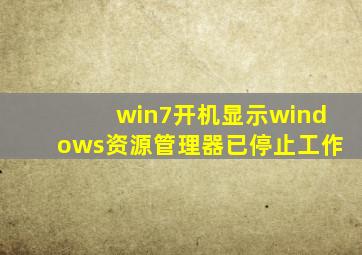 win7开机显示windows资源管理器已停止工作