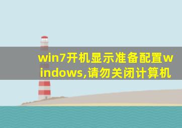 win7开机显示准备配置windows,请勿关闭计算机