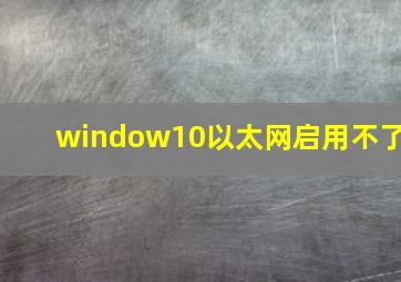 window10以太网启用不了