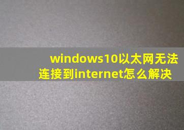 windows10以太网无法连接到internet怎么解决