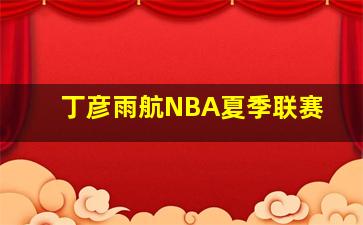 丁彦雨航NBA夏季联赛