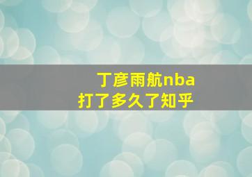 丁彦雨航nba打了多久了知乎