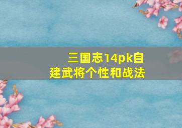 三国志14pk自建武将个性和战法