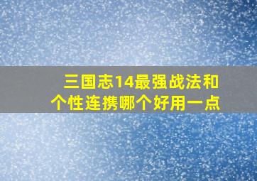 三国志14最强战法和个性连携哪个好用一点