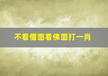 不看僧面看佛面打一肖