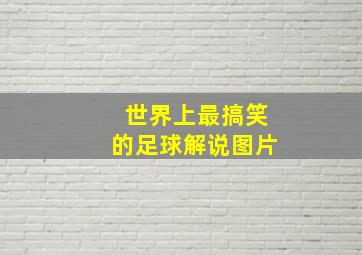 世界上最搞笑的足球解说图片