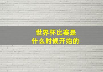 世界杯比赛是什么时候开始的