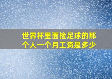 世界杯里面捡足球的那个人一个月工资是多少