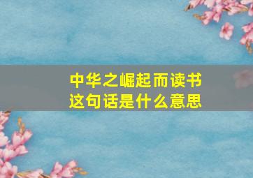 中华之崛起而读书这句话是什么意思