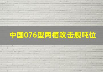 中国076型两栖攻击舰吨位