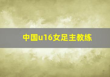 中国u16女足主教练