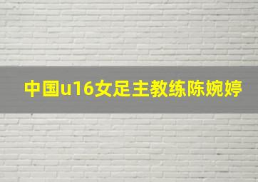 中国u16女足主教练陈婉婷