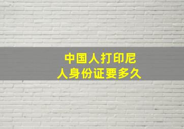 中国人打印尼人身份证要多久