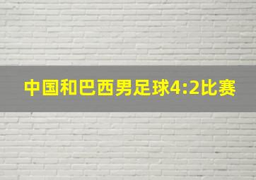 中国和巴西男足球4:2比赛