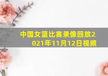 中国女篮比赛录像回放2021年11月12日视频