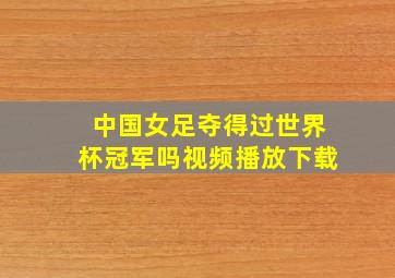 中国女足夺得过世界杯冠军吗视频播放下载