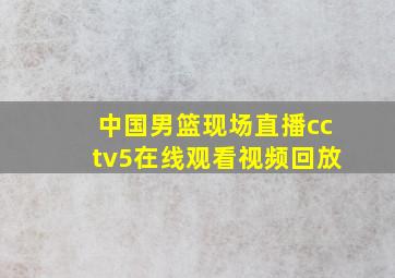 中国男篮现场直播cctv5在线观看视频回放