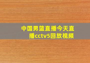 中国男篮直播今天直播cctv5回放视频