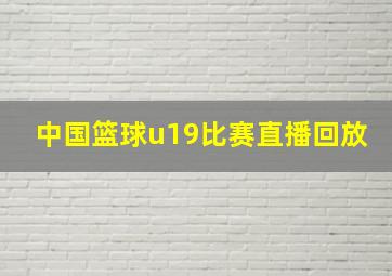 中国篮球u19比赛直播回放