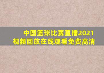 中国篮球比赛直播2021视频回放在线观看免费高清