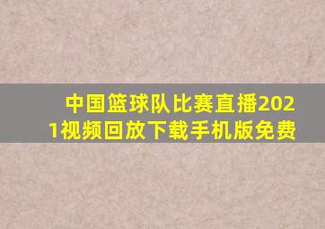 中国篮球队比赛直播2021视频回放下载手机版免费