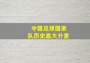 中国足球国家队历史最大分差