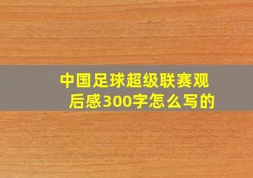 中国足球超级联赛观后感300字怎么写的