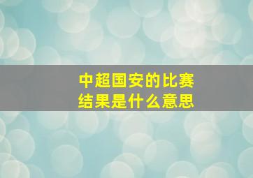 中超国安的比赛结果是什么意思