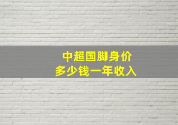 中超国脚身价多少钱一年收入