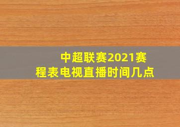 中超联赛2021赛程表电视直播时间几点