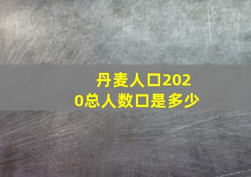 丹麦人口2020总人数口是多少